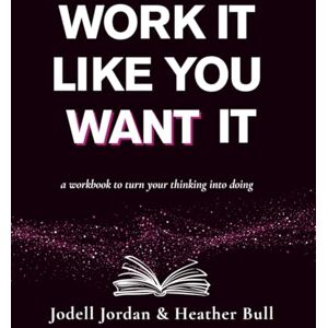 Jordan, Jodell Work It Like You Want It: A workbook to turn your thinking into doing (Run It Like You Own It) Jordan, Jodell Work It Like You Want It: A workbook to turn your thinking into doing (Run It Like You Own It)