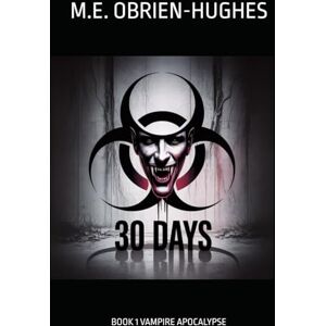OBRIEN-HUGHES, M E 30 DAYS: BOOK 1 VAMPIRE APOCALYPSE (VAMPIRE APOCALYPSE TRILOGY) OBRIEN-HUGHES, M E 30 DAYS: BOOK 1 VAMPIRE APOCALYPSE (VAMPIRE APOCALYPSE TRILOGY)