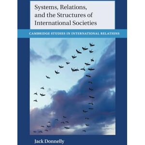 Donnelly, Jack Systems, Relations, and the Structures of International Societies (Cambridge Studies in International Relations) Donnelly, Jack Systems, Relations, and the Structures of International Societies (Cambridge Studies in International Relations)