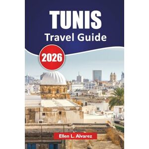 Alvarez, Ellen L. TUNIS TRAVEL GUIDE 2026: Discover Tunisia’s Capital with Top Attractions, Hidden Gems, Historic Landmarks, Local Cuisine, and Essential Travel Tips Alvarez, Ellen L. TUNIS TRAVEL GUIDE 2026: Discover Tunisia’s Capital with Top Attractions, Hidden Gems, Historic Landmarks, Local Cuisine, and Essential Travel Tips