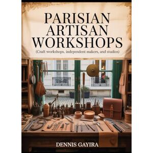 Dennis, Gayira Parisian Artisan Workshops: (Craft workshops, independent makers, and studios): Discover the Creative Heart of Paris – A Guide to Hands-On ... Studio Visits. (Paris Travel Book Series.) Dennis, Gayira Parisian Artisan Workshops: (Craft workshops, independent makers, and studios): Discover the Creative Heart of Paris – A Guide to Hands-On ... Studio Visits. (Paris Travel Book Series.)