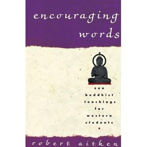 Aitken, Robert Encouraging Words: Zen Buddhist Teachings for Western Students Aitken, Robert Encouraging Words: Zen Buddhist Teachings for Western Students