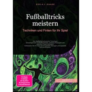 A. I. Saage, D. Eos Fußballtricks meistern: Techniken und Finten für Ihr Spiel A. I. Saage, D. Eos Fußballtricks meistern: Techniken und Finten für Ihr Spiel
