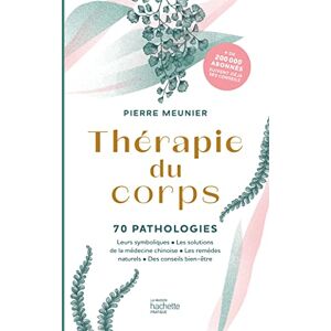Meunier, Pierre Thérapie du corps: 70 pathologies Leurs symboliques, les solutions de la médecine chinoise, les remèdes naturels Meunier, Pierre Thérapie du corps: 70 pathologies Leurs symboliques, les solutions de la médecine chinoise, les remèdes naturels