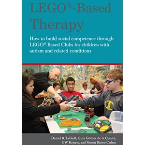 Daniel B. LeGoff, Gina Gómez de la Cuesta, GW Krauss, and Simon Baron-Cohen LEGO®-Based Therapy: How to build social competence through LEGO®-based Clubs for children with autism and related conditions Daniel B. LeGoff, Gina Gómez de la Cuesta, GW Krauss, and Simon Baron-Cohen LEGO®-Based Therapy: How to build social competence through LEGO®-based Clubs for children with autism and related conditions