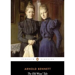 Bennett, Arnold The Old Wives' Tale (Penguin Classics) Bennett, Arnold The Old Wives' Tale (Penguin Classics)