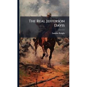 Knight, Landon The Real Jefferson Davis Knight, Landon The Real Jefferson Davis