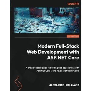 Malavasi, Alexandre Modern Full-Stack Web Development with ASP.NET Core: A project-based guide to building web applications with ASP.NET Core 9 and JavaScript frameworks Malavasi, Alexandre Modern Full-Stack Web Development with ASP.NET Core: A project-based guide to building web applications with ASP.NET Core 9 and JavaScript frameworks