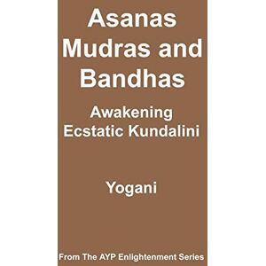 Yogani Asanas, Mudras and Bandhas Awakening Ecstatic Kundalini Yogani Asanas, Mudras and Bandhas Awakening Ecstatic Kundalini