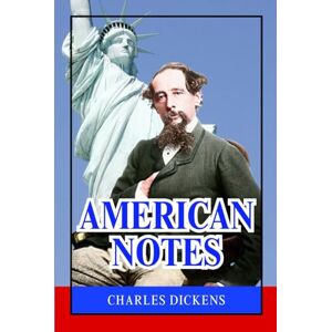 Dickens, Charles American Notes: A Classic Journey Through 19th-Century America and Its Social Realities Dickens, Charles American Notes: A Classic Journey Through 19th-Century America and Its Social Realities