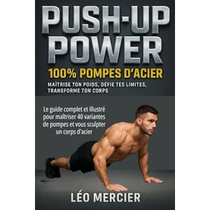 Mercier, Léo PUSH-UP POWER : 100% POMPES D’ACIER: Le guide complet en couleurs pour un programme de 40 pompes variées et transformer ton corps à domicile, avec ou sans matériel. Mercier, Léo PUSH-UP POWER : 100% POMPES D’ACIER: Le guide complet en couleurs pour un programme de 40 pompes variées et transformer ton corps à domicile, avec ou sans matériel.