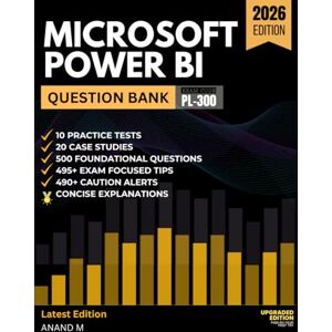 M, Mr Anand MICROSOFT POWER BI DATA ANALYST Question Bank, Exam Code PL-300, 10 Practice Tests, 20 Case studies, 500 Questions, 495+ Exam focused tips, 490+ Caution Alerts M, Mr Anand MICROSOFT POWER BI DATA ANALYST Question Bank, Exam Code PL-300, 10 Practice Tests, 20 Case studies, 500 Questions, 495+ Exam focused tips, 490+ Caution Alerts