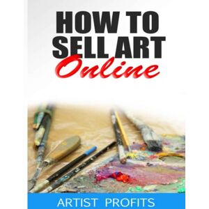 Profits, Artist How to Sell Art Online- Create Your Art Business Selling on eBay, Etsy and More! Profits, Artist How to Sell Art Online- Create Your Art Business Selling on eBay, Etsy and More!