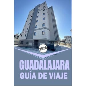 Woodby, Adam N. GUADALAJARA GUÍA DE VIAJE 2026: "Exploración completa de la ciudad y el campo con información sobre cultura, gastronomía y aventura Woodby, Adam N. GUADALAJARA GUÍA DE VIAJE 2026: "Exploración completa de la ciudad y el campo con información sobre cultura, gastronomía y aventura
