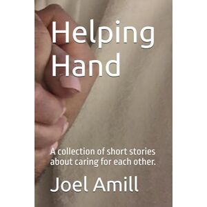 Amill, Joel Peter Helping Hand: A collection of short stories about caring for each other. Amill, Joel Peter Helping Hand: A collection of short stories about caring for each other.