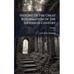 History Of The Great Reformation Of The Sixteenth Century History Of The Great Reformation Of The Sixteenth Century
