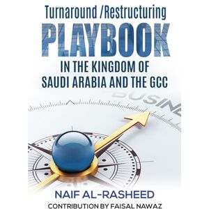 Al-Rasheed, Naif Turnaround/Restructuring Playbook in the Kingdom of Saudi Arabia and the GCC Al-Rasheed, Naif Turnaround/Restructuring Playbook in the Kingdom of Saudi Arabia and the GCC