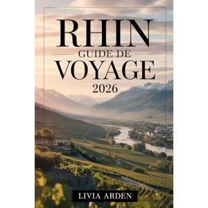 ARDEN, LIVIA RHIN GUIDE DE VOYAGE 2026: Guide ultime des croisières fluviales, de la culture et des trésors cachés en 2026 ARDEN, LIVIA RHIN GUIDE DE VOYAGE 2026: Guide ultime des croisières fluviales, de la culture et des trésors cachés en 2026