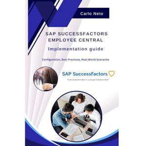 Neto, dott Carlo SAP SuccessFactors Employee Central Implementation Guide Neto, dott Carlo SAP SuccessFactors Employee Central Implementation Guide