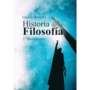 Moreno, Israel Historia de la Filosofía: 2º Bachillerato: 2° Bachillerato Moreno, Israel Historia de la Filosofía: 2º Bachillerato: 2° Bachillerato
