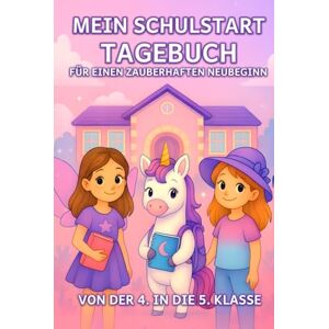 Che-Tatanka, Klasse Abschlussbuch Mein Schulstart-Tagebuch – Für einen zauberhaften Neubeginn: Von der 4. in die 5. Klasse Ein liebevoll gestaltetes Mitmachbuch mit Einhorn, Fee und Platz für Gedanken, Gefühle und Erinnerungen Che-Tatanka, Klasse Abschlussbuch Mein Schulstart-Tagebuch – Für einen zauberhaften Neubeginn: Von der 4. in die 5. Klasse Ein liebevoll gestaltetes Mitmachbuch mit Einhorn, Fee und Platz für Gedanken, Gefühle und Erinnerungen