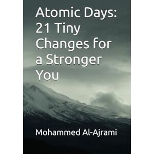 Al-Ajrami, mr Mohammed Nahid Atomic Days: 21 Tiny Changes for a Stronger You Al-Ajrami, mr Mohammed Nahid Atomic Days: 21 Tiny Changes for a Stronger You