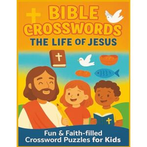 Muema, Faith Ndanu Bible Crosswords for Kids: The Life of Jesus: 100+ Clues and Activities to Help Children Learn Bible Stories in a Fun Way Muema, Faith Ndanu Bible Crosswords for Kids: The Life of Jesus: 100+ Clues and Activities to Help Children Learn Bible Stories in a Fun Way
