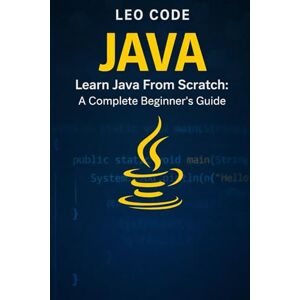 Code, Leo Learn Java From Scratch: A Complete Beginner’s Guide (Vol. 1): 100 Progressive Exercises to Learn Core Java Fast: Variables, Loops, Methods, Arrays, and Real Practice for Beginners Code, Leo Learn Java From Scratch: A Complete Beginner’s Guide (Vol. 1): 100 Progressive Exercises to Learn Core Java Fast: Variables, Loops, Methods, Arrays, and Real Practice for Beginners