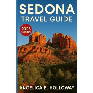 Holloway, Angelica B. Sedona Travel Guide 2026: Everything You need to Know Plan a Stress- Free and Inspiring Trips: Must-See Attractions, Hidden Gems and Local Tips Holloway, Angelica B. Sedona Travel Guide 2026: Everything You need to Know Plan a Stress- Free and Inspiring Trips: Must-See Attractions, Hidden Gems and Local Tips