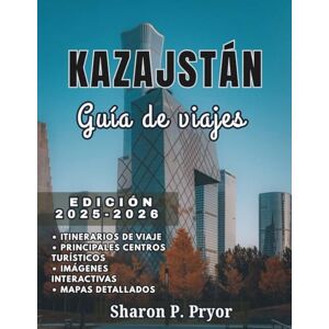 P. Pryor, Sharon KAZAJSTÁN GUÍA DE VIAJE 2025–2026: Viajes a Kazajistán para todos: vacaciones familiares, excursiones en solitario, consejos para personas mayores y aventuras seguras para todo tipo de exploradores. P. Pryor, Sharon KAZAJSTÁN GUÍA DE VIAJE 2025–2026: Viajes a Kazajistán para todos: vacaciones familiares, excursiones en solitario, consejos para personas mayores y aventuras seguras para todo tipo de exploradores.