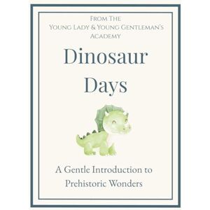 Parker, Desiree Dinosaur Days: A Gentle Introduction to Prehistoric Wonders (The Young Lady & Young Gentleman’s Academy) Parker, Desiree Dinosaur Days: A Gentle Introduction to Prehistoric Wonders (The Young Lady & Young Gentleman’s Academy)