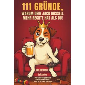 Meyer, Sabine 111 Gründe, warum dein Jack Russell mehr Rechte hat als du: Das Geschenkbuch für Jack Russell-Fans — frech, humorvoll und verblüffend wahr Meyer, Sabine 111 Gründe, warum dein Jack Russell mehr Rechte hat als du: Das Geschenkbuch für Jack Russell-Fans — frech, humorvoll und verblüffend wahr