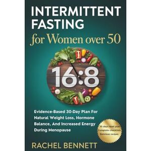 Bennett, Rachel Intermittent Fasting For Women Over 50: Evidence-Based 30-Day Plan For Natural Weight Loss, Hormone Balance, And Increased Energy During Menopause Bennett, Rachel Intermittent Fasting For Women Over 50: Evidence-Based 30-Day Plan For Natural Weight Loss, Hormone Balance, And Increased Energy During Menopause