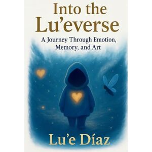 Díaz, Lu'e Into The Lu'everse: A Journey Through Emotion, Memory, and Art Díaz, Lu'e Into The Lu'everse: A Journey Through Emotion, Memory, and Art