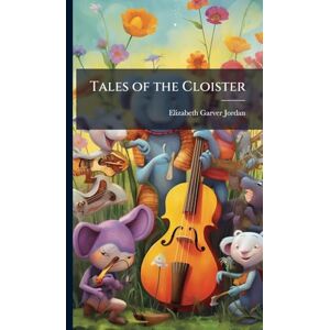 Jordan, Elizabeth Garver Tales of the Cloister Jordan, Elizabeth Garver Tales of the Cloister