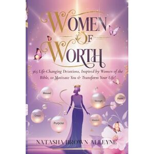 Brown-Alleyne, Natasha Women of Worth: 365 Life-Changing Devotions, Inspired by Women of the Bible, to Motivate You & Transform Your Life! Brown-Alleyne, Natasha Women of Worth: 365 Life-Changing Devotions, Inspired by Women of the Bible, to Motivate You & Transform Your Life!