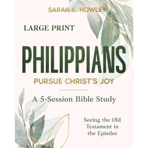 Howley, Sarah K. Philippians: Pursue Christ's Joy (Large Print) (Seeing the Old Testament in the Epistles) Howley, Sarah K. Philippians: Pursue Christ's Joy (Large Print) (Seeing the Old Testament in the Epistles)