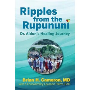 Cameron, Brian H Ripples from the Rupununi: Dr. Aidun's Healing Journey Cameron, Brian H Ripples from the Rupununi: Dr. Aidun's Healing Journey