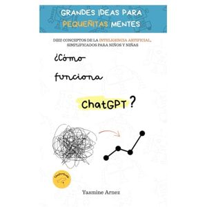 Arnez, Yasmine ¿Cómo puedo hablar con ChatGPT?: Diez conceptos sobre la Inteligencia Artificial, simplificados para niños y niñas. Arnez, Yasmine ¿Cómo puedo hablar con ChatGPT?: Diez conceptos sobre la Inteligencia Artificial, simplificados para niños y niñas.
