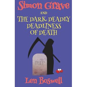 Boswell, Len Simon Grave and the Dark Deadly Deadliness of Death: 8 (Simon Grave Mystery) Boswell, Len Simon Grave and the Dark Deadly Deadliness of Death: 8 (Simon Grave Mystery)