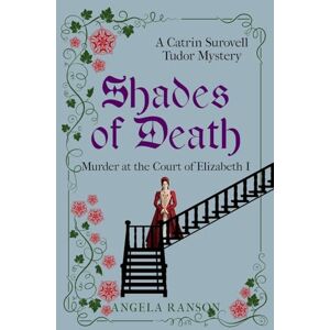 Ranson, Angela Shades of Death: Murder at the Court of Elizabeth I: 1 (Catrin Surovell Tudor Mysteries) Ranson, Angela Shades of Death: Murder at the Court of Elizabeth I: 1 (Catrin Surovell Tudor Mysteries)