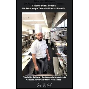 Cancel, Santos R Sabores de El Salvador: 200 Recetas que Cuentan Nuestra Historia: Tradición, Cultura y Gastronomía Salvadoreña Contada por el Chef Mario Hernández Cancel, Santos R Sabores de El Salvador: 200 Recetas que Cuentan Nuestra Historia: Tradición, Cultura y Gastronomía Salvadoreña Contada por el Chef Mario Hernández