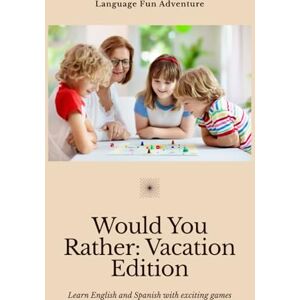 Traub, Andrew Would You Rather : Vacation Edition: Learn English and Spanish with 200 Hilarious Vacation Would You Rather Questions Traub, Andrew Would You Rather : Vacation Edition: Learn English and Spanish with 200 Hilarious Vacation Would You Rather Questions