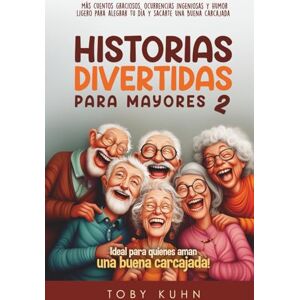 Kuhn, Toby Historias Divertidas Para Mayores 2: más cuentos graciosos, ocurrencias ingeniosas y humor ligero para alegrar tu día y sacarte una buena carcajada (Funny Stories For Seniors) Kuhn, Toby Historias Divertidas Para Mayores 2: más cuentos graciosos, ocurrencias ingeniosas y humor ligero para alegrar tu día y sacarte una buena carcajada (Funny Stories For Seniors)