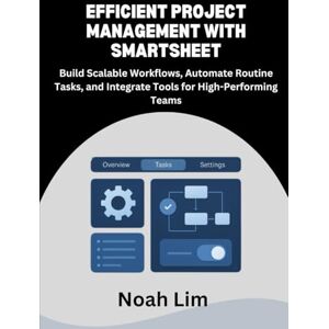 Lim, Noah Efficient Project Management with Smartsheet: Build Scalable Workflows, Automate Routine Tasks, and Integrate Tools for High-Performing Teams. Lim, Noah Efficient Project Management with Smartsheet: Build Scalable Workflows, Automate Routine Tasks, and Integrate Tools for High-Performing Teams.