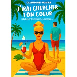 FAIVRE, CLAUDINE J’irai chercher ton cœur (et aligner tes chakras au passage…): Une comédie romantique feel-good, piquante et zen (ou presque) (Boss & complications) FAIVRE, CLAUDINE J’irai chercher ton cœur (et aligner tes chakras au passage…): Une comédie romantique feel-good, piquante et zen (ou presque) (Boss & complications)