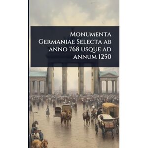 Anonymous Monumenta Germaniae Selecta ab anno 768 usque ad annum 1250 Anonymous Monumenta Germaniae Selecta ab anno 768 usque ad annum 1250