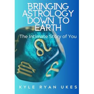 Ukes, Kyle Ryan Bringing Astrology Down to Earth Book 1: The Intimate Story of You Ukes, Kyle Ryan Bringing Astrology Down to Earth Book 1: The Intimate Story of You