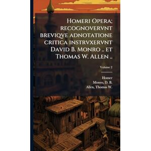 Homeri Opera; recognovervnt breviqve adnotatione critica instrvxervnt David B. Monro .. et Thomas W. Allen .. Homeri Opera; recognovervnt breviqve adnotatione critica instrvxervnt David B. Monro .. et Thomas W. Allen ..