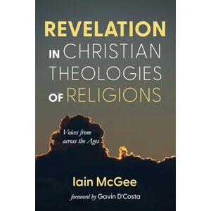 McGee, Iain Revelation in Christian Theologies of Religions: Voices from across the Ages McGee, Iain Revelation in Christian Theologies of Religions: Voices from across the Ages